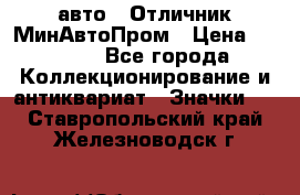 1.1) авто : Отличник МинАвтоПром › Цена ­ 1 900 - Все города Коллекционирование и антиквариат » Значки   . Ставропольский край,Железноводск г.